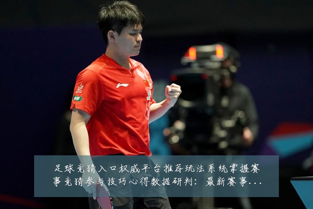 足球竞猜入口权威平台推荐玩法系统掌握赛事竞猜参与技巧心得数据研判:最新赛事动态与深度分析